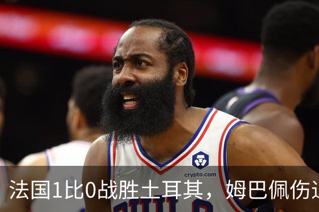 法国1比0战胜土耳其，姆巴佩伤退令齐达内承受重大挑战